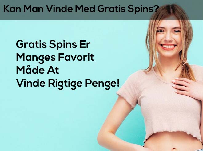 glad pige med teksten: kan man vinde rigtige penge med gratis spins?